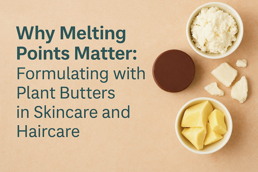 Melting Points Matter: Formulating with Plant Butters in Skincare and Haircare
